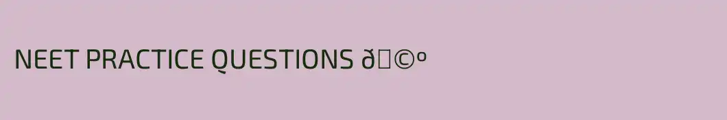 NEET PRACTICE QUESTIONS 🩺